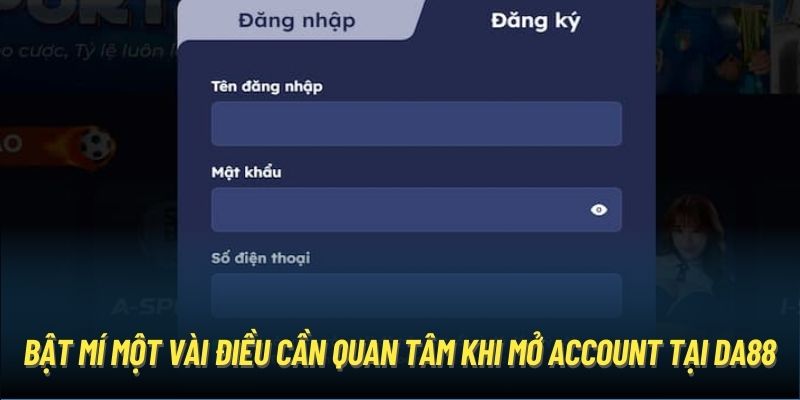 Bật mí một vài điều cần quan tâm khi mở account tại DA88