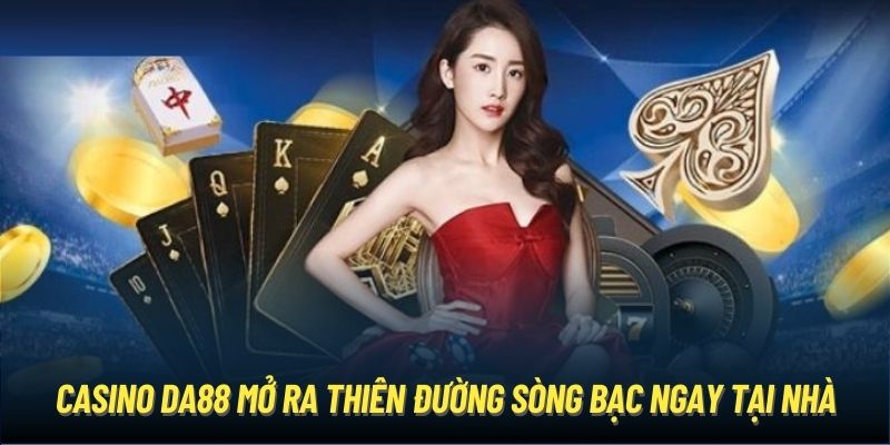 Casino DA88 mở ra thiên đường sòng bạc ngay tại nhà