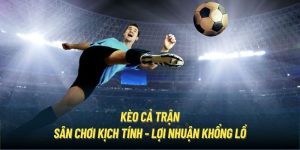 Kèo Cả Trận | Sân Chơi Kịch Tính - Lợi Nhuận Khổng Lồ