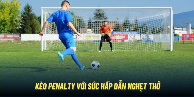 Kèo penalty với sức hấp dẫn nghẹt thở