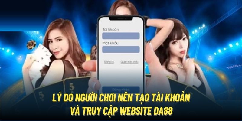 Lý do người chơi nên tạo tài khoản và đăng nhập DA88