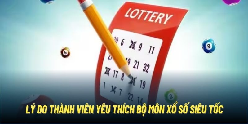 Lý do thành viên yêu thích bộ môn xổ số siêu tốc