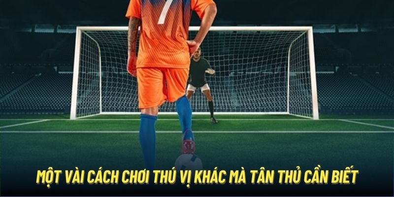 Một vài cách chơi thú vị khác mà tân thủ cần biết