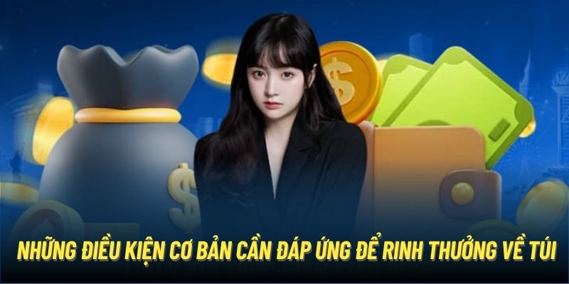 Những điều kiện cơ bản cần đáp ứng để rinh thưởng về túi