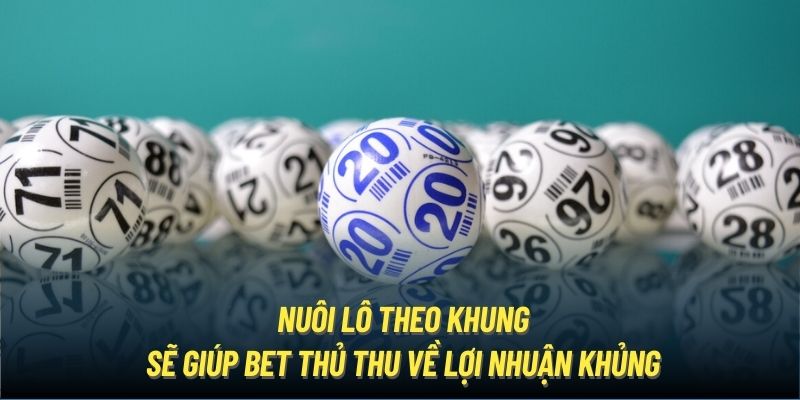 Nuôi lô theo khung sẽ giúp bet thủ thu về lợi nhuận khủng