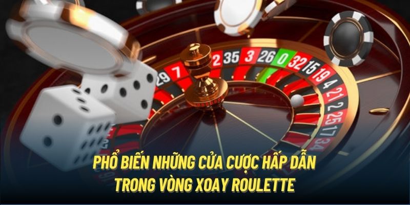 Phổ biến những cửa cược hấp dẫn trong vòng xoay Roulette