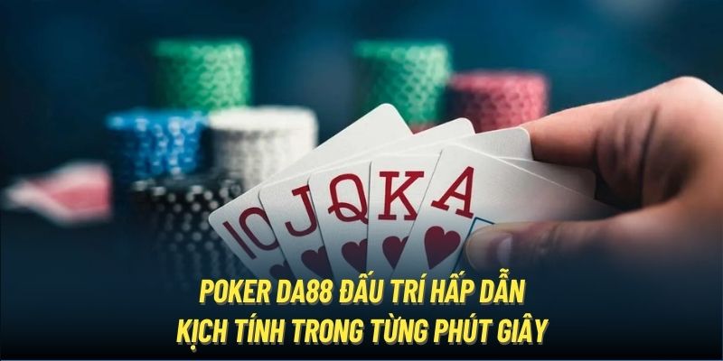 Poker DA88 đấu trí hấp dẫn, kịch tính trong từng phút giây