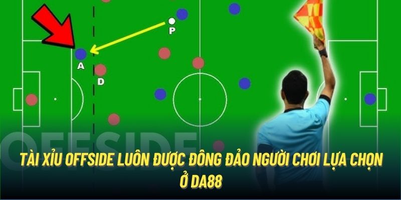 Tài Xỉu offside luôn được đông đảo người chơi lựa chọn ở DA88