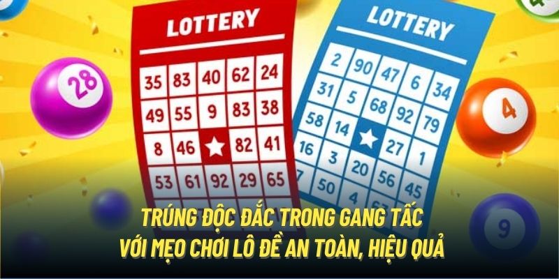 Trúng độc đắc trong gang tấc với mẹo chơi lô đề an toàn, hiệu quả