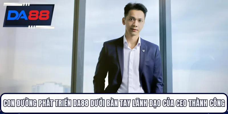 Con đường phát triển DA88 dưới bàn tay lãnh đạo của CEO Thành Công